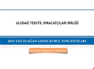 ULUDAĞ TEKSTİL İHRACATÇILARI BİRLİĞİ'nin 2025 YILI OLAĞAN GENEL KURUL TOPLANTILARI