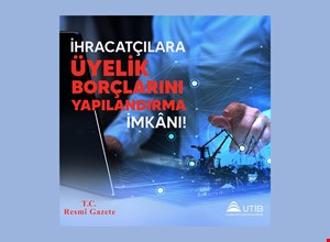 İHRACATÇILARA ÜYELİK BORÇLARINI YAPILANDIRMA İMKÂNI